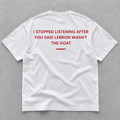 I Stopped Listening After You Said LeBron Wasn't The GOAT white tee, flat lay