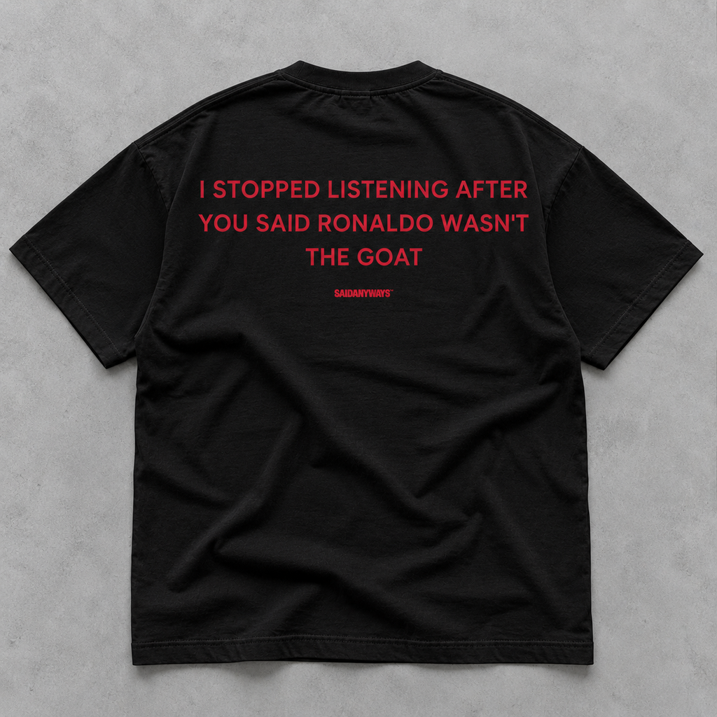 I Stopped Listening After You Said Ronaldo Wasn't The GOAT black tee, back print