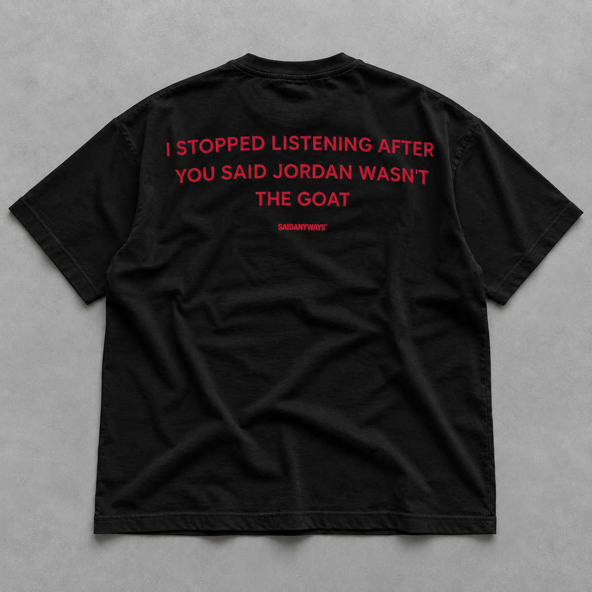 I Stopped Listening After You Said Jordan Wasn't The GOAT black tee, flat lay