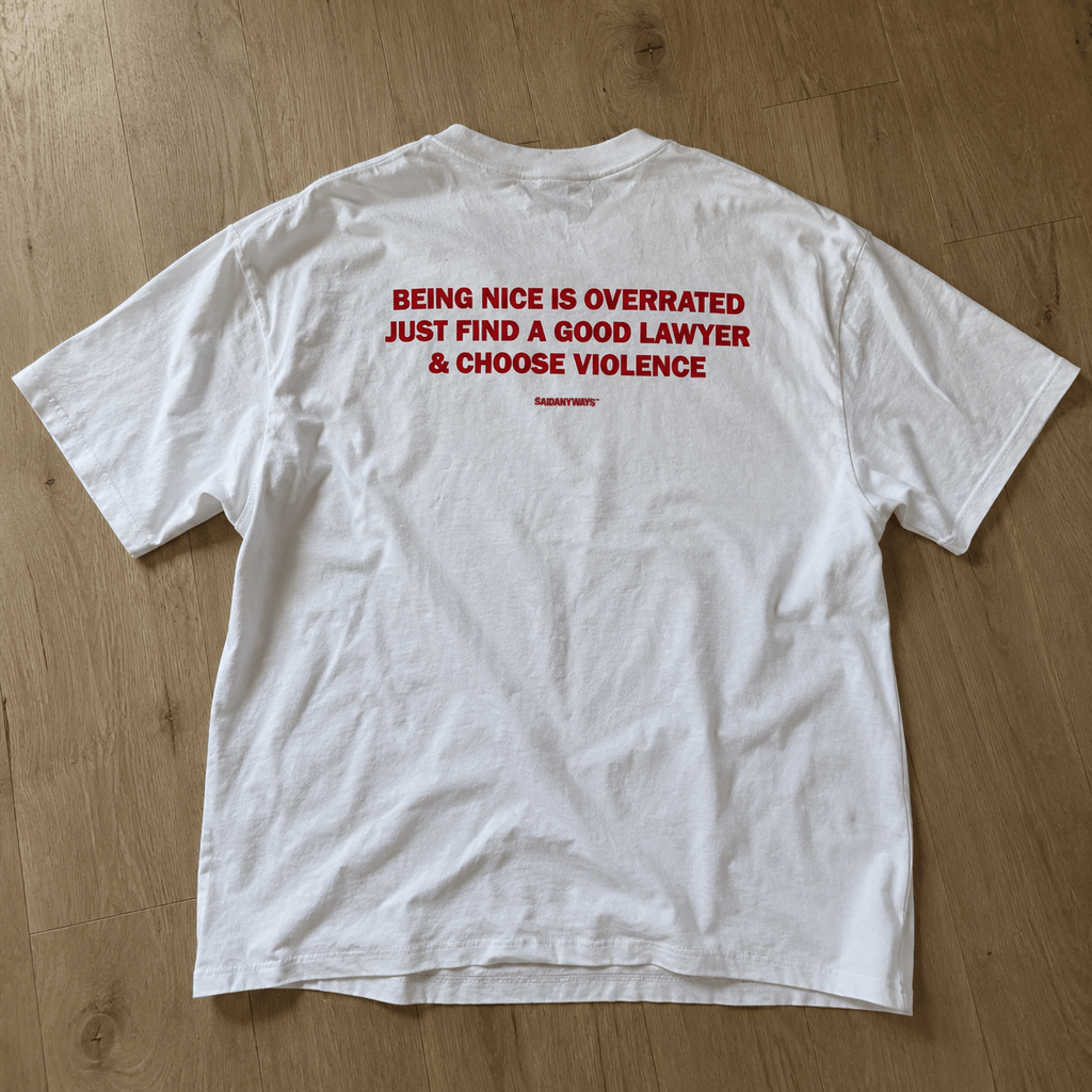 Being Nice Is Overrated Just Find A Good Lawyer & Choose Violence — White Tee - SAIDANYWAYSBeing Nice Is Overrated Just Find A Good Lawyer & Choose Violence — White TeeT-ShirtSAIDANYWAYS