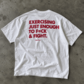 Exercising Just Enough To F*ck & Fight — White Tee - SAIDANYWAYSExercising Just Enough To F*ck & Fight — White TeeT-ShirtSAIDANYWAYS
