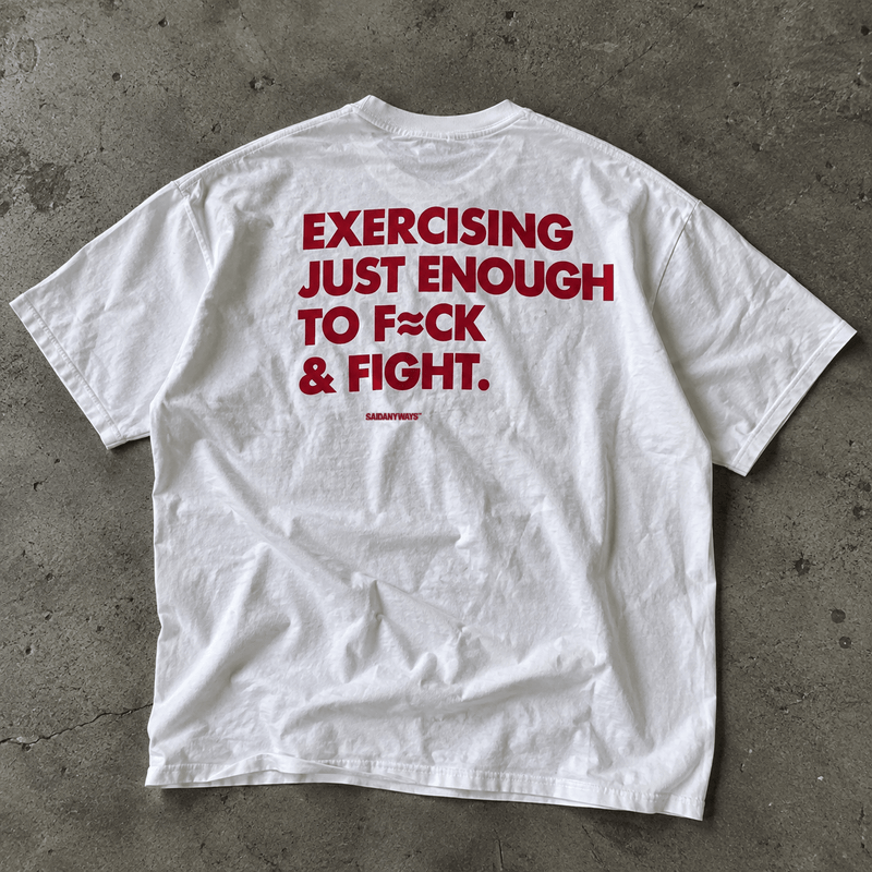 Exercising Just Enough To F*ck & Fight — White Tee
