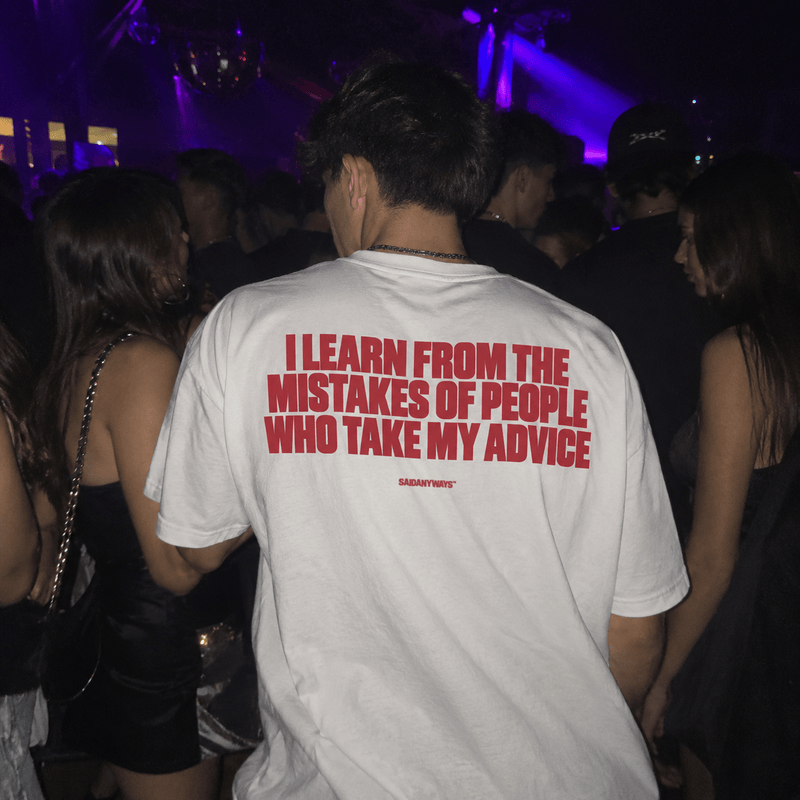 I Learn From The Mistakes Of People Who Take My Advice — White Tee