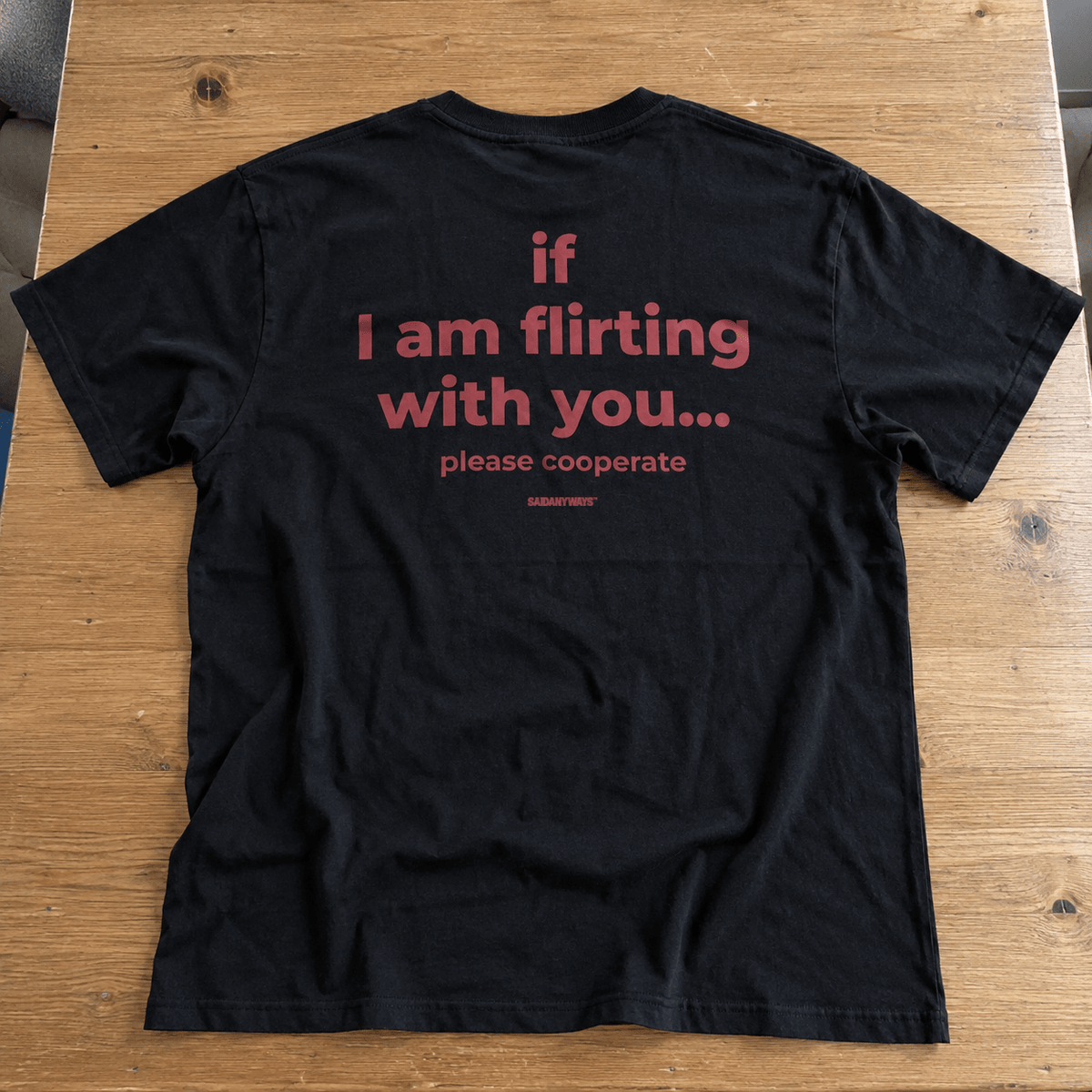 If I Am Flirting With You Please Cooperate — Black Tee - SAIDANYWAYSIf I Am Flirting With You Please Cooperate — Black TeeT-ShirtSAIDANYWAYS