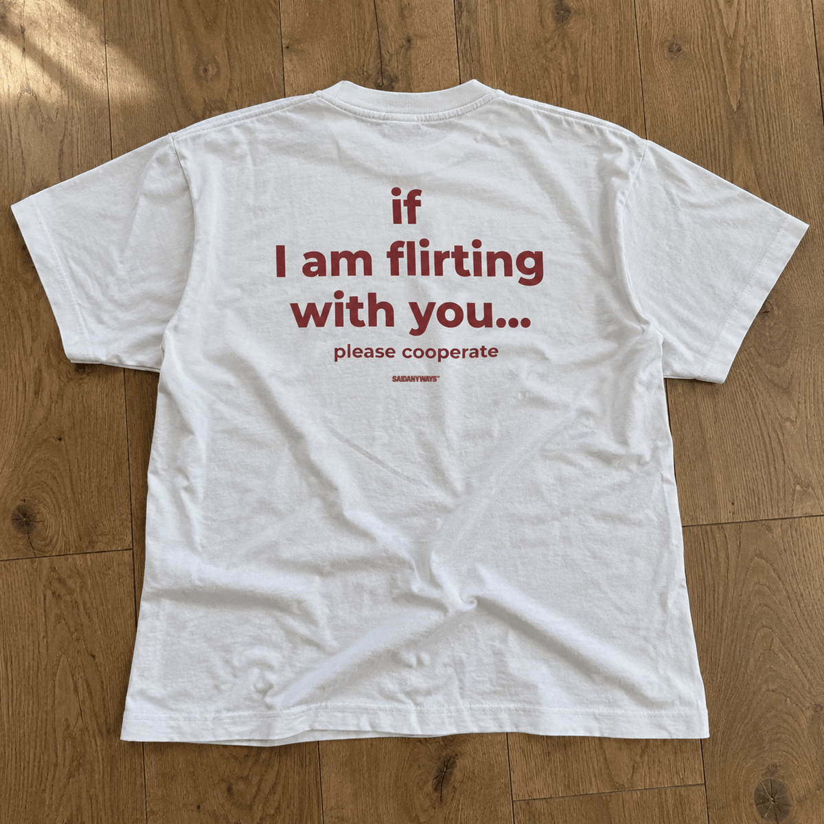 If I Am Flirting With You Please Cooperate — White Tee - SAIDANYWAYSIf I Am Flirting With You Please Cooperate — White TeeT-ShirtSAIDANYWAYS