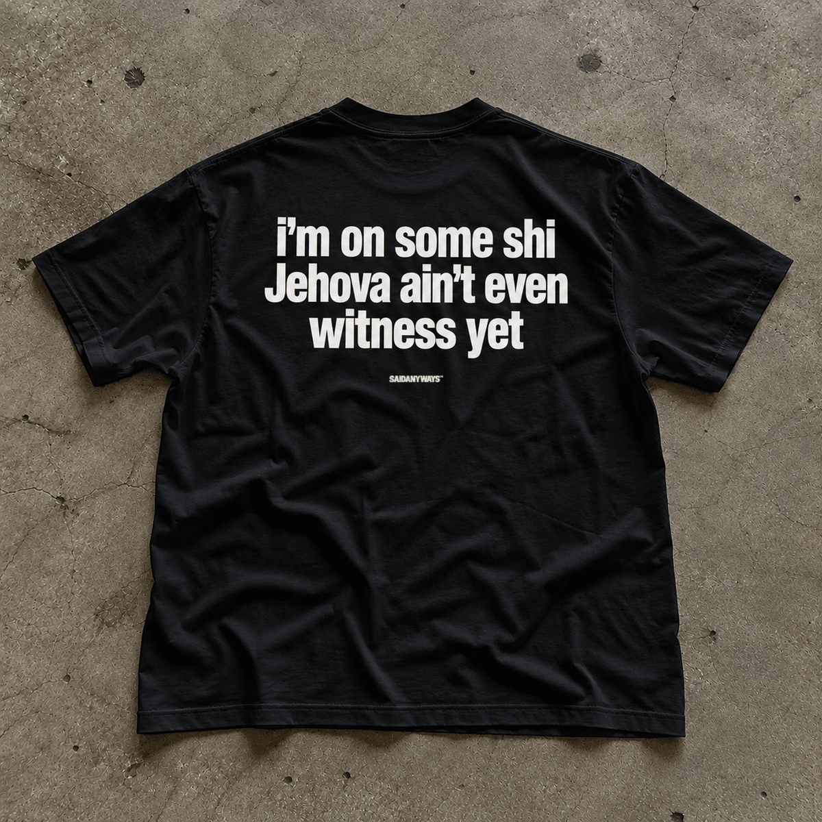 I'm On Some Shi Jehova Ain't Even Witness Yet — Black Tee - SAIDANYWAYSI'm On Some Shi Jehova Ain't Even Witness Yet — Black TeeT-ShirtSAIDANYWAYS