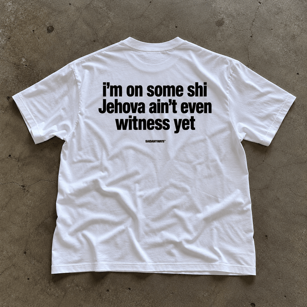 I'm On Some Shi Jehova Ain't Even Witness Yet — White Tee - SAIDANYWAYSI'm On Some Shi Jehova Ain't Even Witness Yet — White TeeT-ShirtSAIDANYWAYS