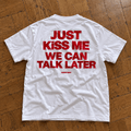 Just Kiss Me We Can Talk Later — White Tee - SAIDANYWAYSJust Kiss Me We Can Talk Later — White TeeT-ShirtSAIDANYWAYS