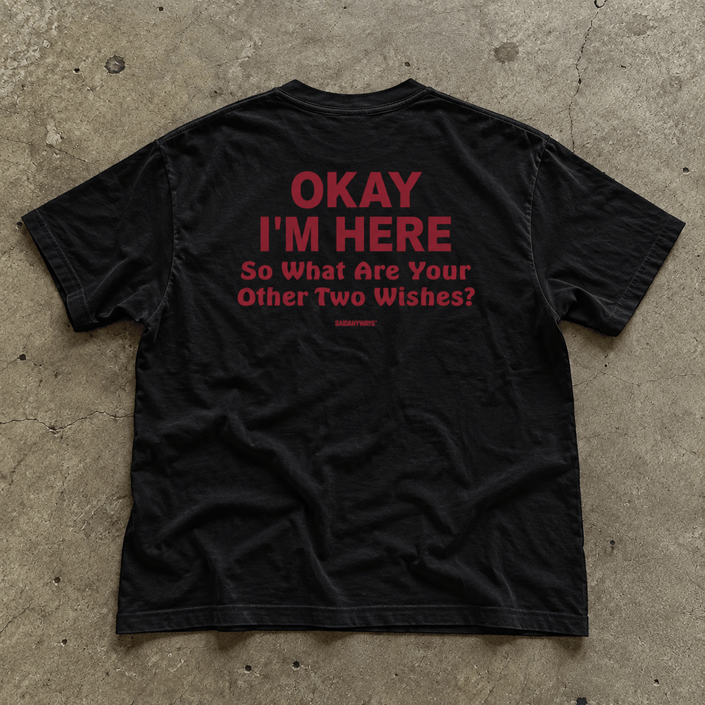 Okay I'm Here So What Are Your Other Two Wishes? — Black Tee - SAIDANYWAYSOkay I'm Here So What Are Your Other Two Wishes? — Black TeeT-ShirtSAIDANYWAYS